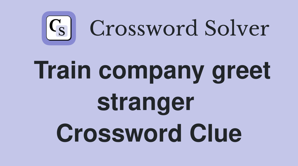 Train company greet stranger  Crossword Clue