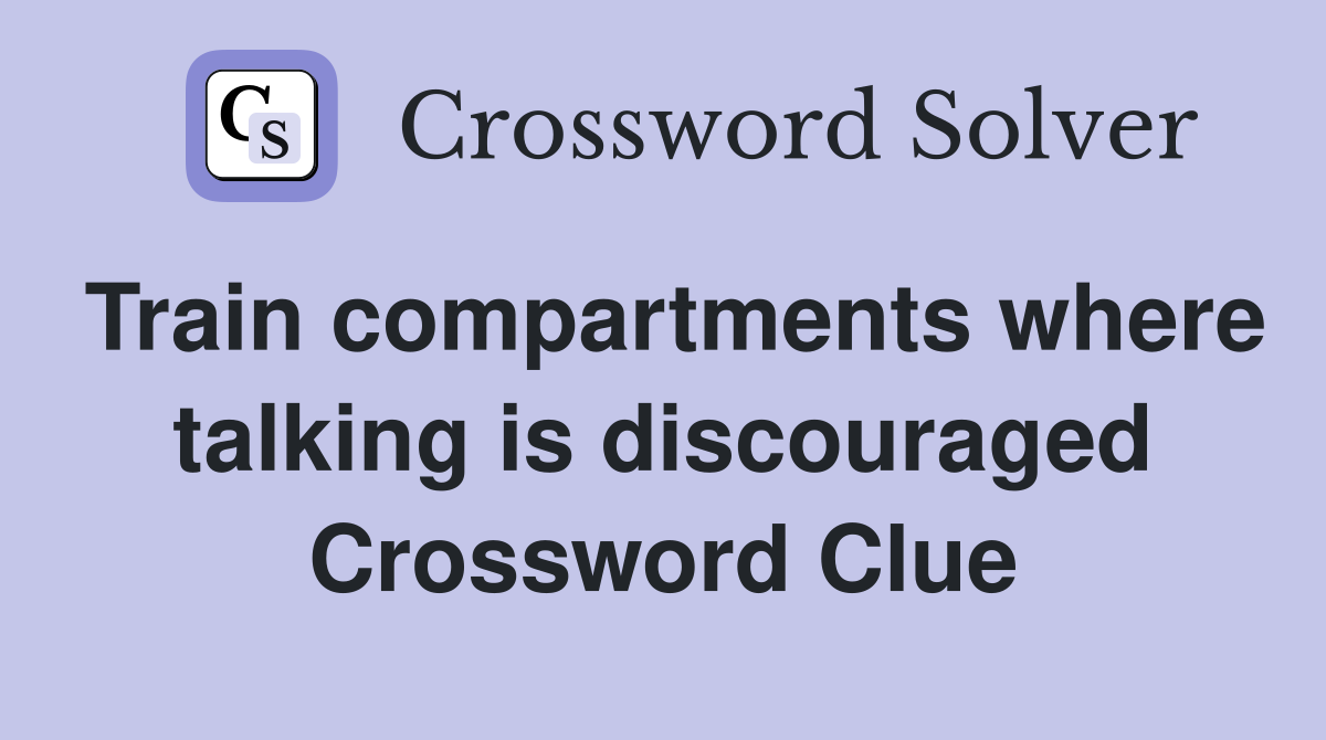 Train compartments where talking is discouraged Crossword Clue