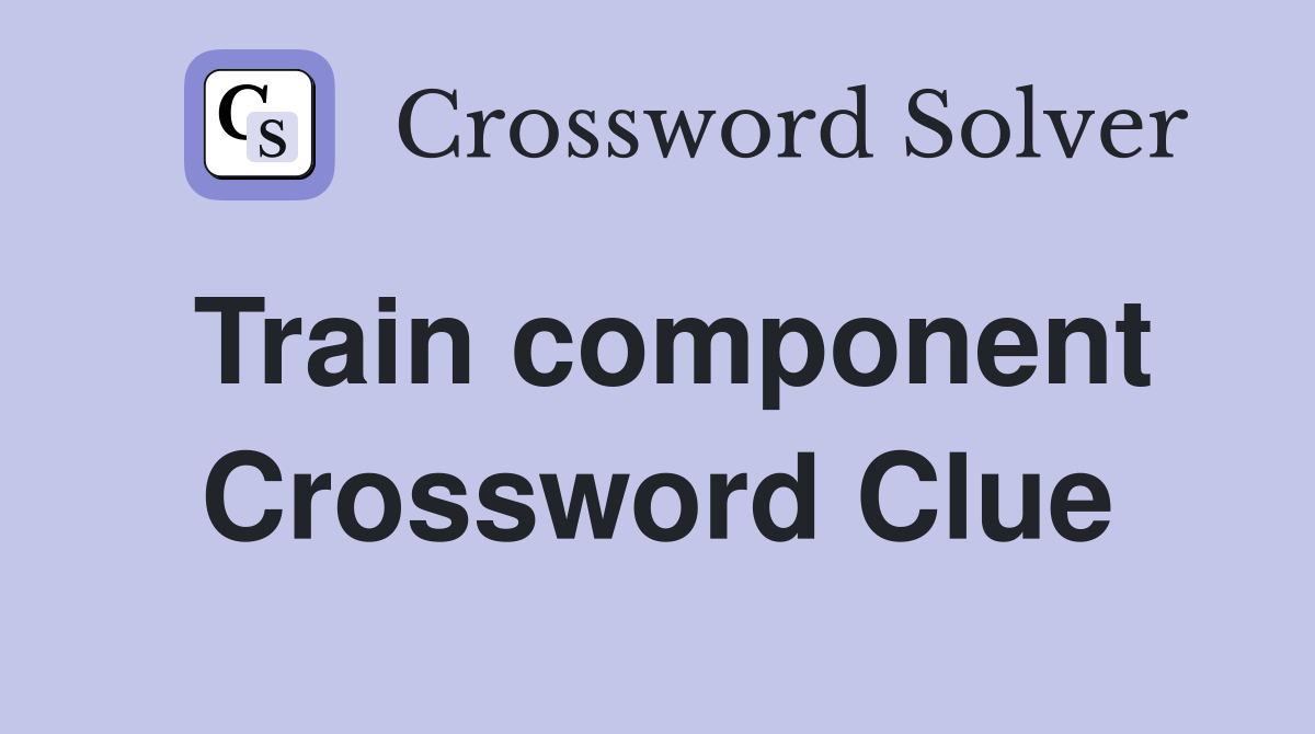 Train component Crossword Clue