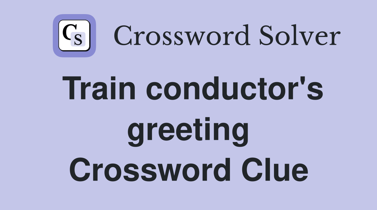 Train conductor's greeting Crossword Clue