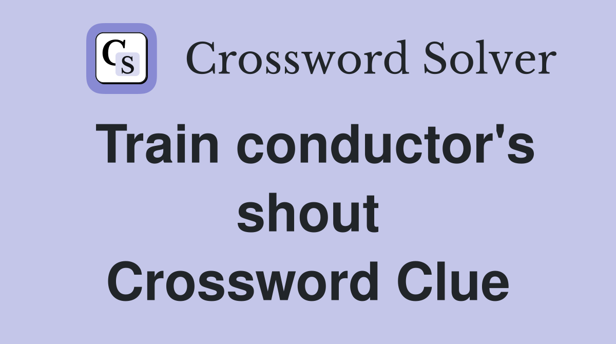 Train conductor's shout Crossword Clue