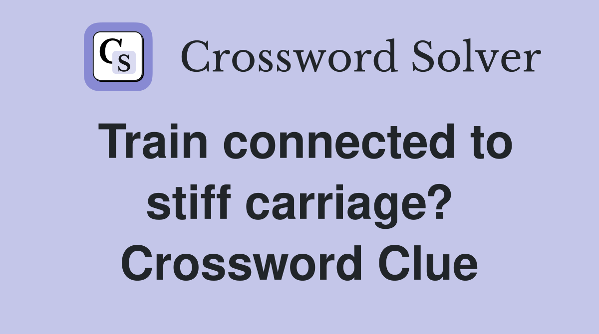 Train connected to stiff carriage? Crossword Clue