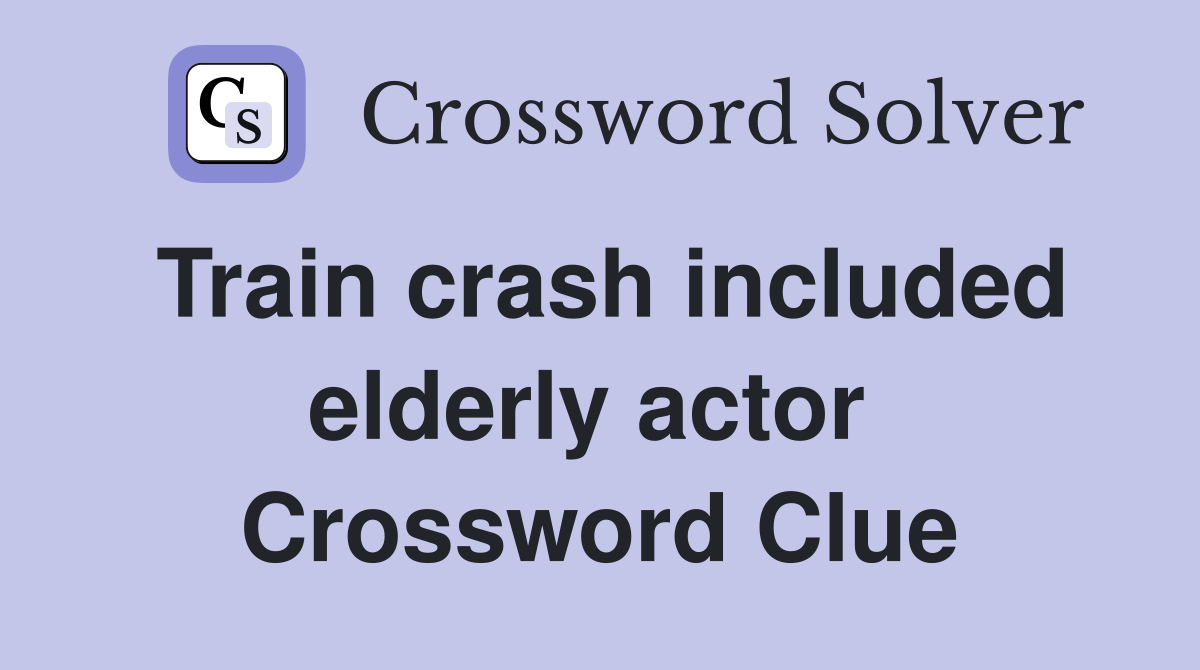 Train crash included elderly actor  Crossword Clue