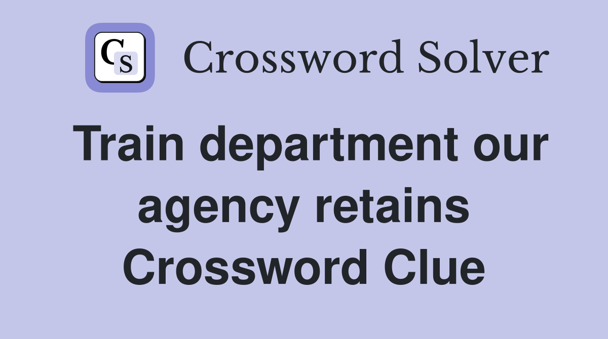 Train department our agency retains Crossword Clue