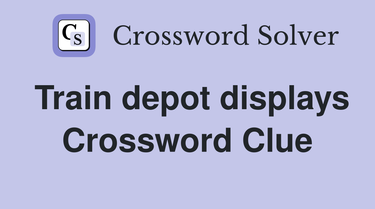 Train depot displays Crossword Clue