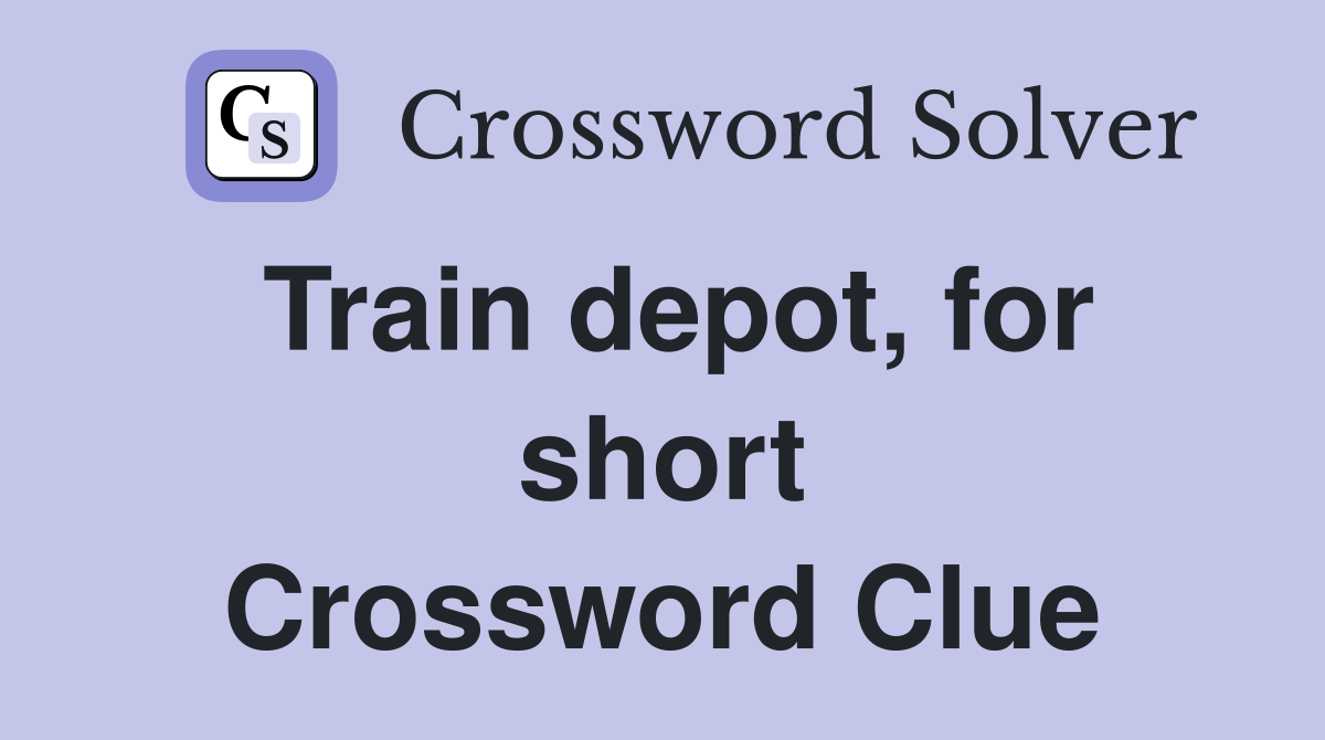 Train depot, for short Crossword Clue