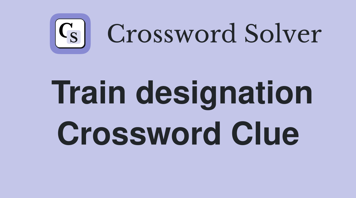 Train designation Crossword Clue