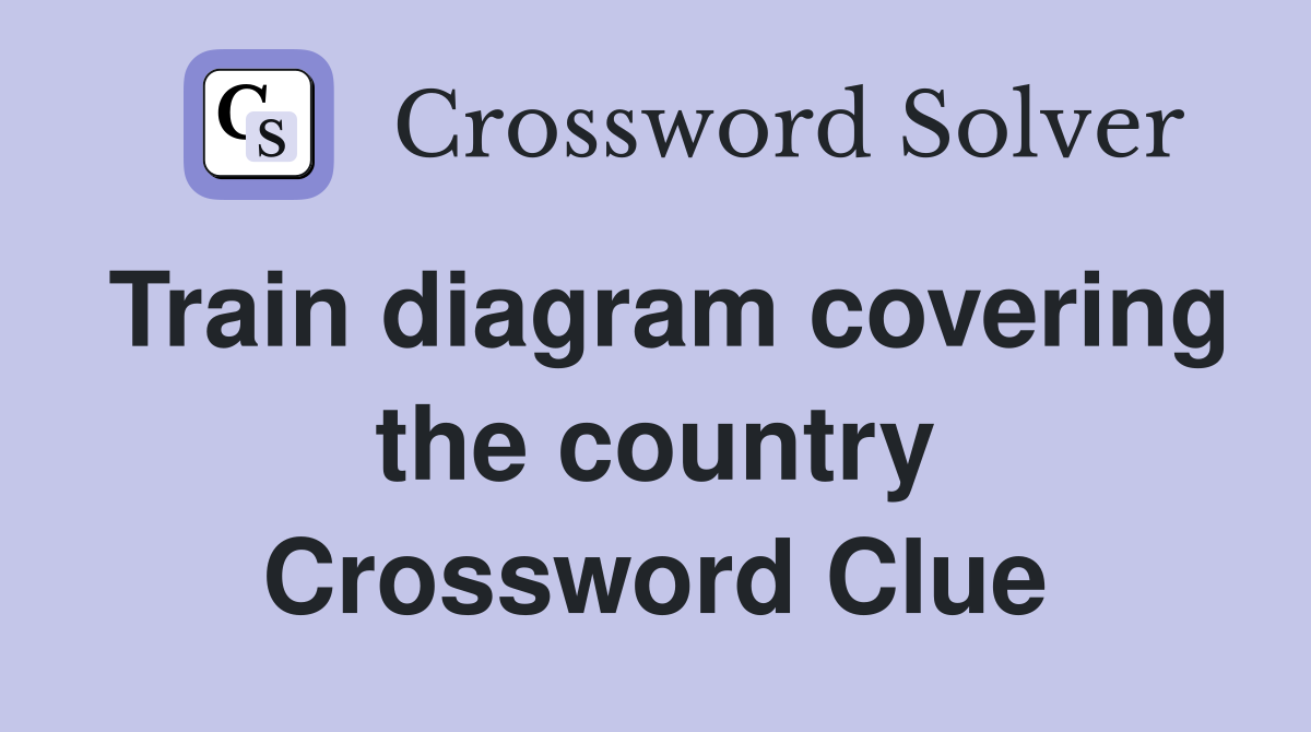 Train diagram covering the country Crossword Clue