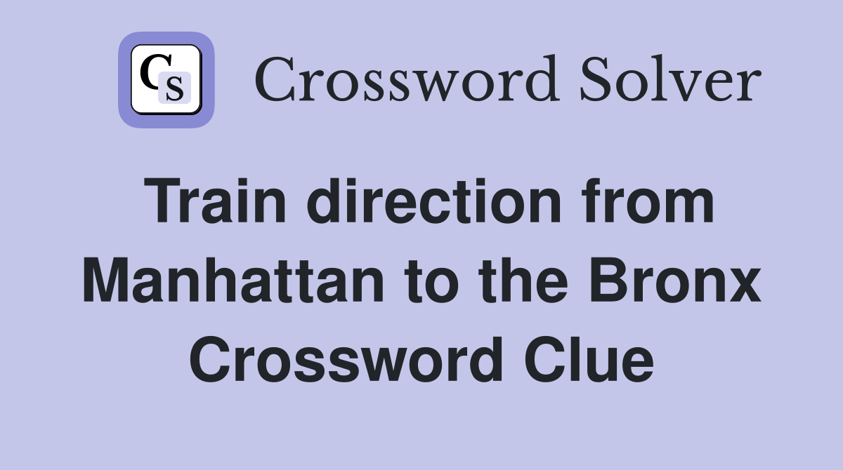 Train direction from Manhattan to the Bronx Crossword Clue