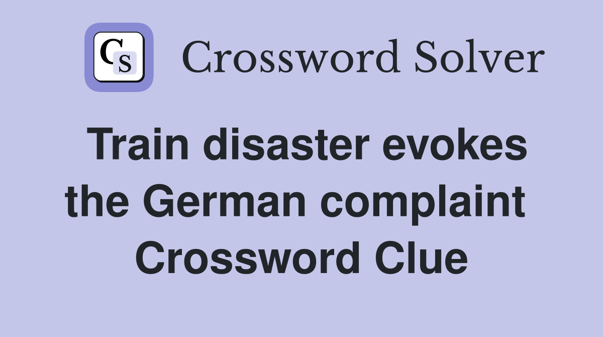 Train disaster evokes the German complaint  Crossword Clue
