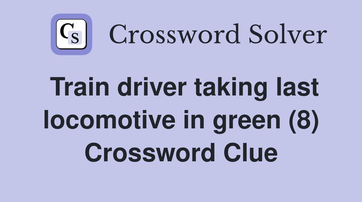 Train driver taking last locomotive in green (8) Crossword Clue