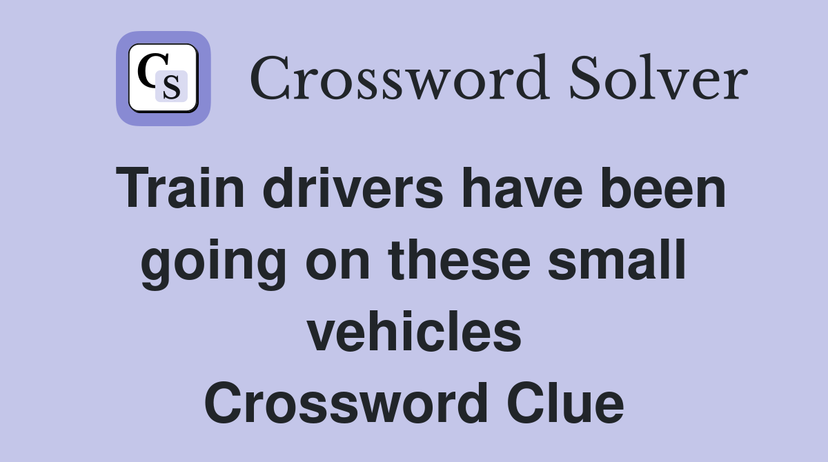 Train drivers have been going on these small vehicles Crossword Clue