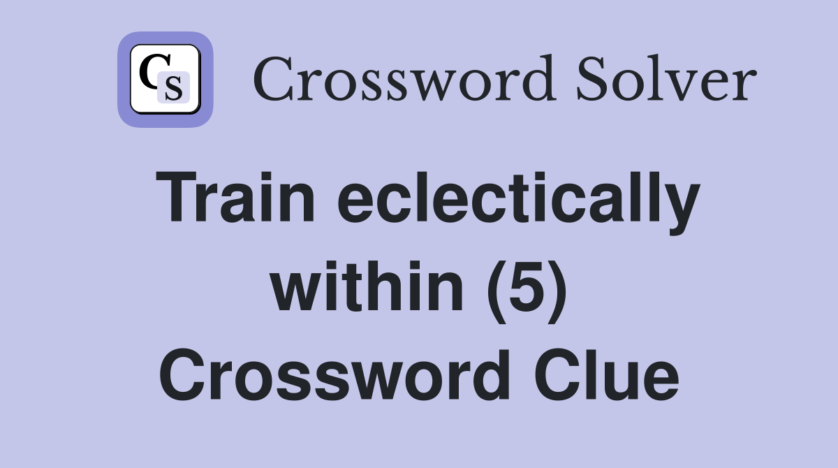 Train eclectically within (5) Crossword Clue