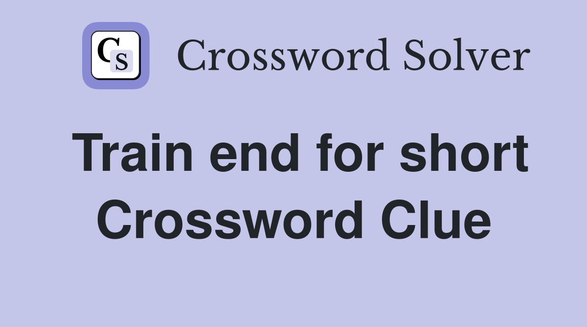 Train end for short Crossword Clue