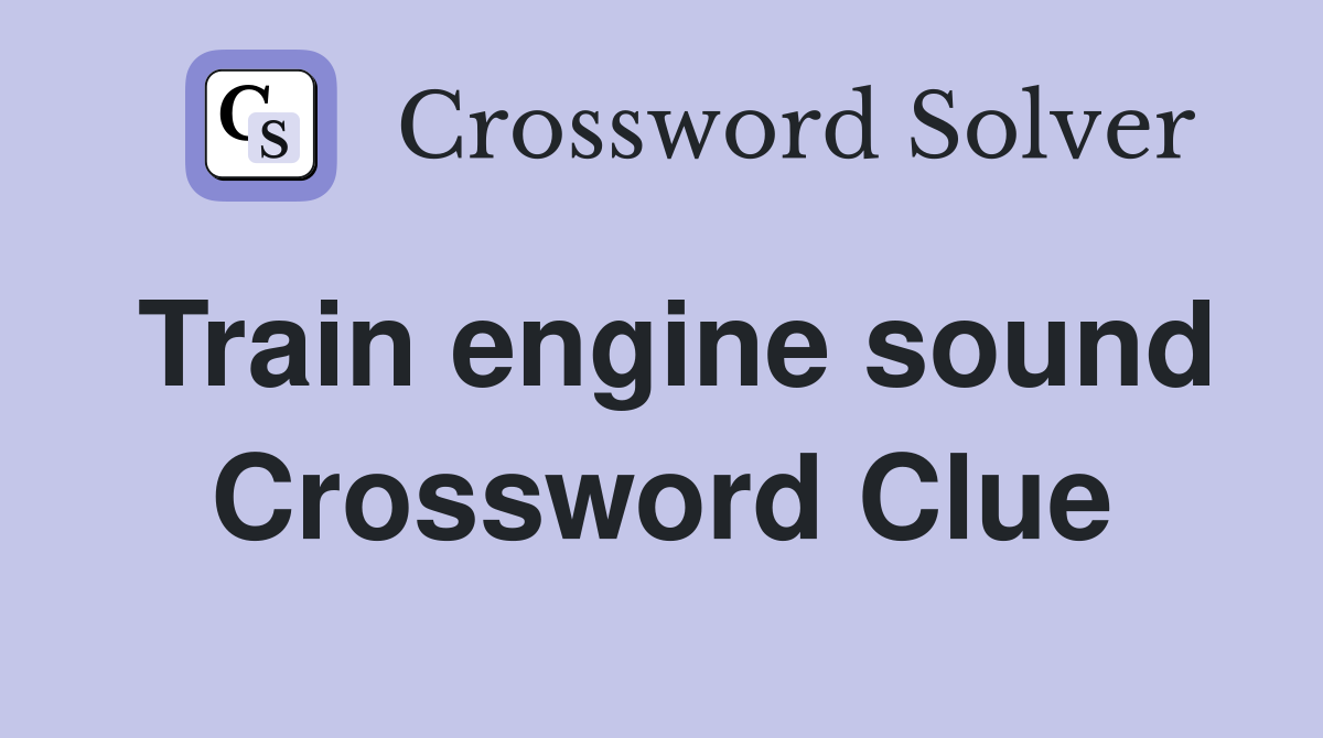 Train engine sound Crossword Clue