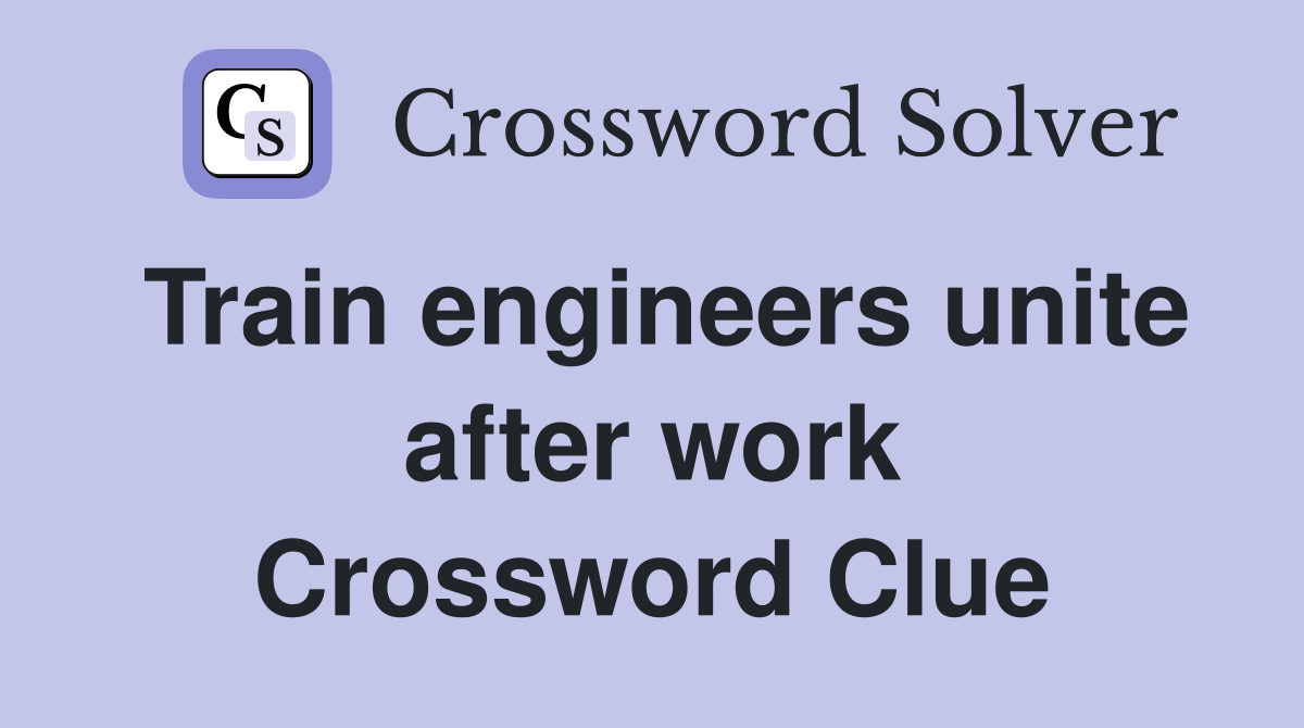 Train engineers unite after work Crossword Clue