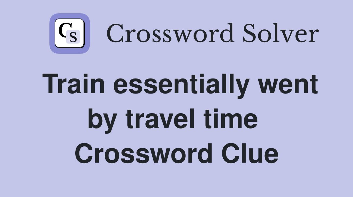 Train essentially went by travel time  Crossword Clue