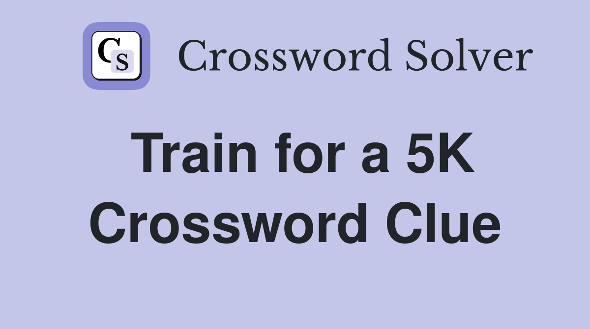 Train for a 5K Crossword Clue
