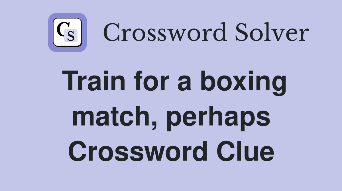 Train for a boxing match, perhaps Crossword Clue