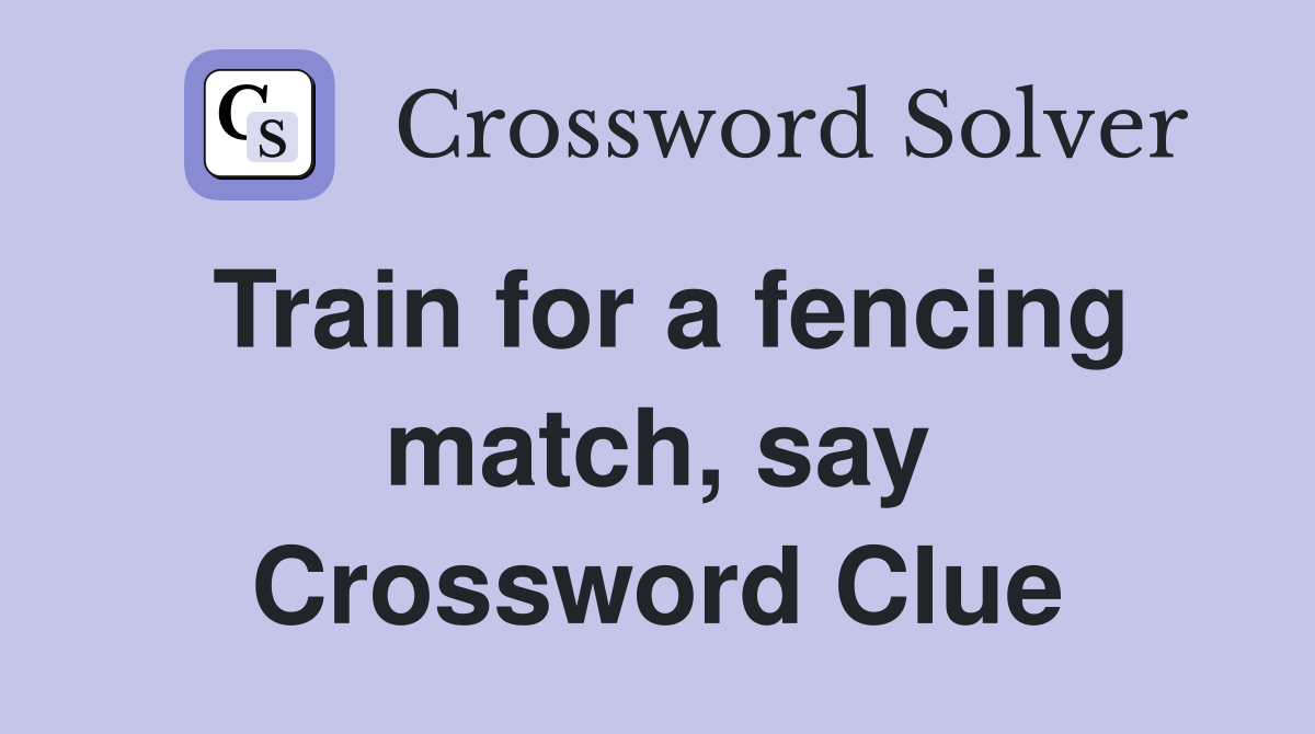 Train for a fencing match, say Crossword Clue