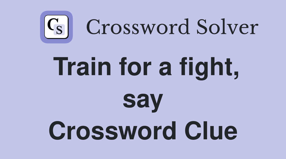 Train for a fight, say Crossword Clue