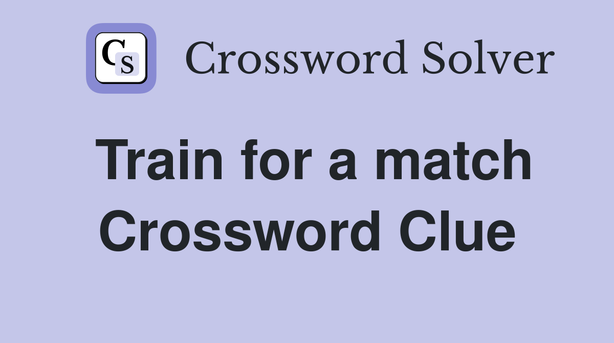 Train for a match Crossword Clue