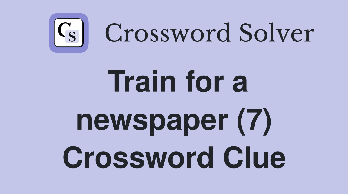 Train for a newspaper (7) Crossword Clue