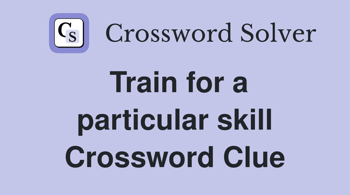 Train for a particular skill Crossword Clue
