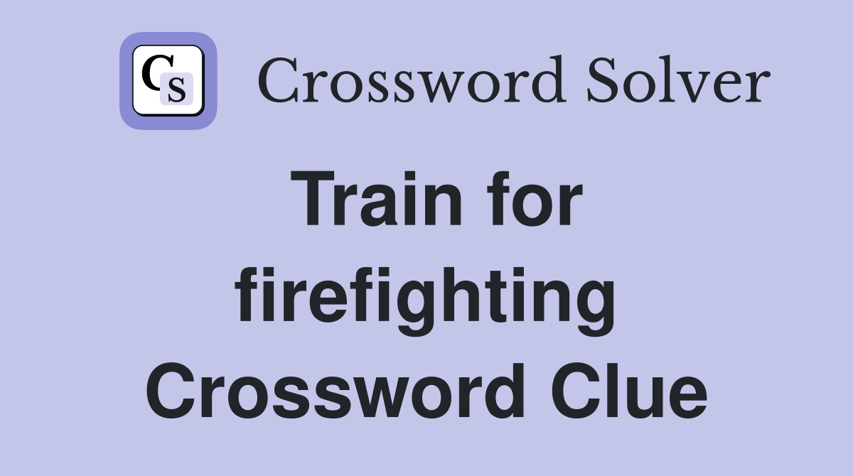 Train for firefighting Crossword Clue
