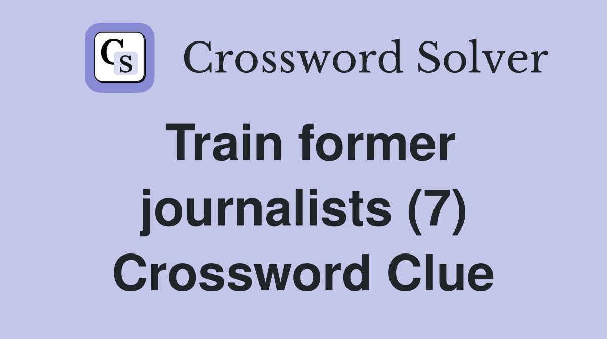 Train former journalists (7) Crossword Clue