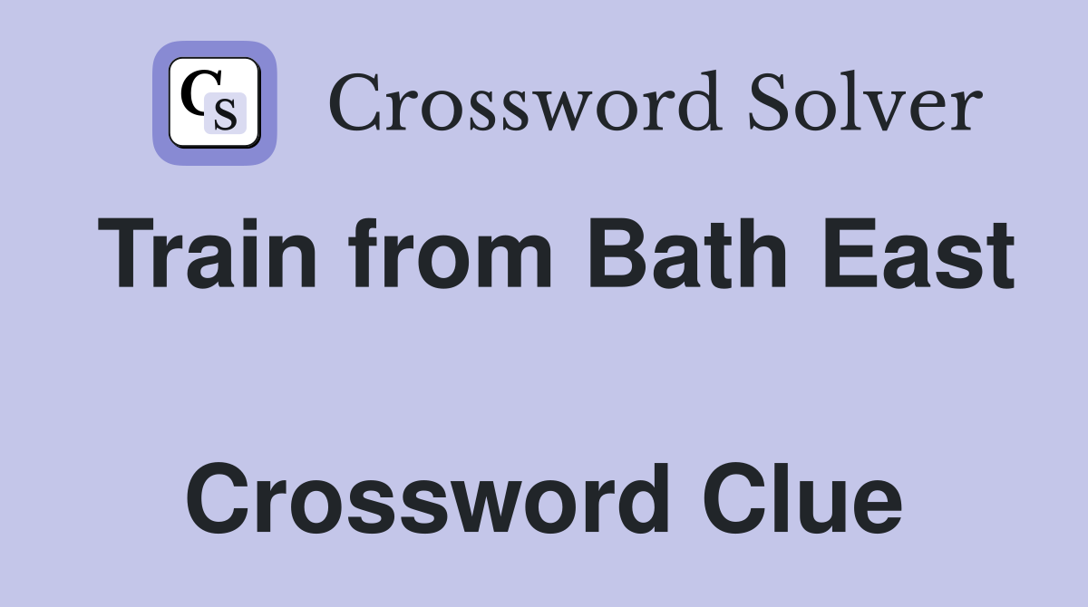 Train from Bath East  Crossword Clue