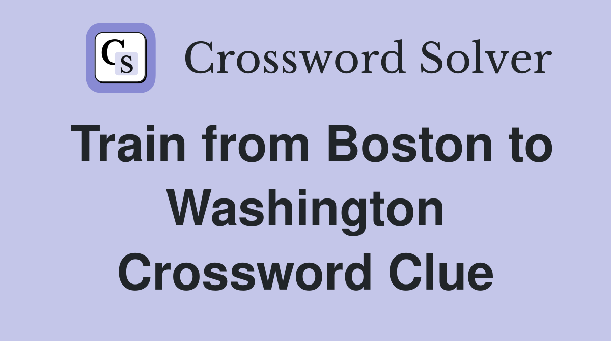 Train from Boston to Washington Crossword Clue