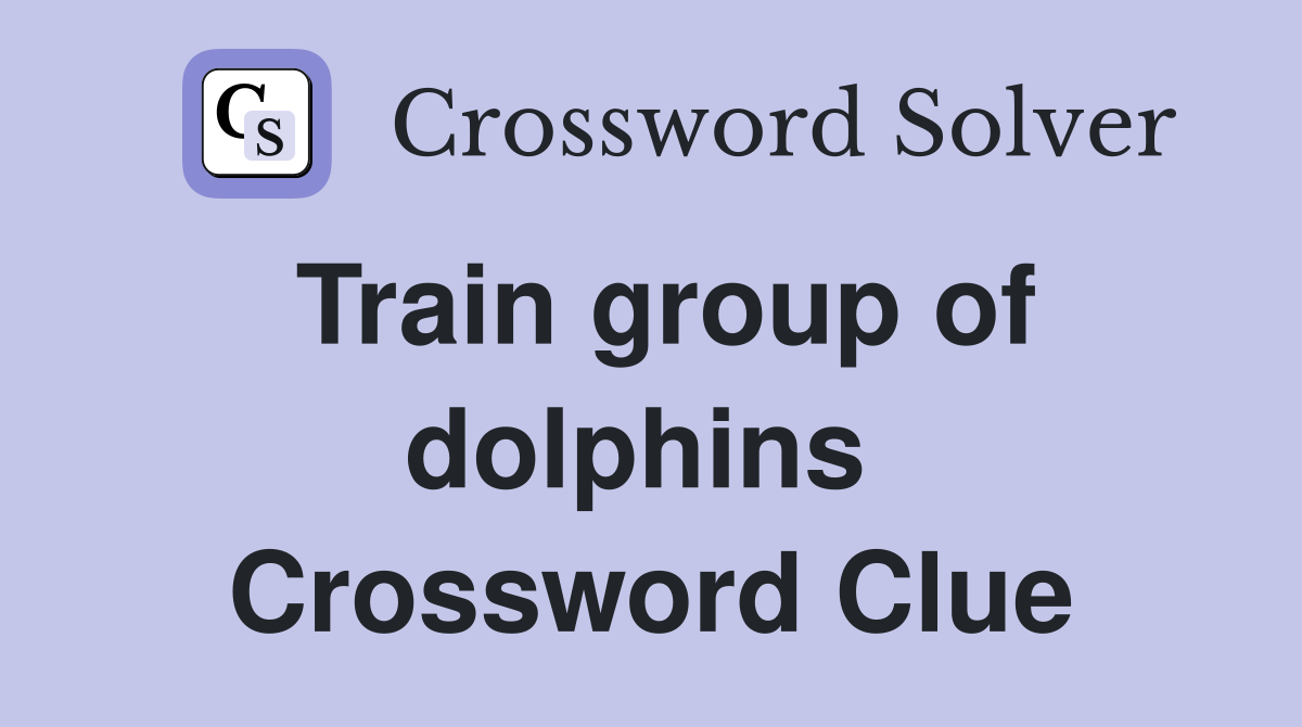 Train group of dolphins  Crossword Clue