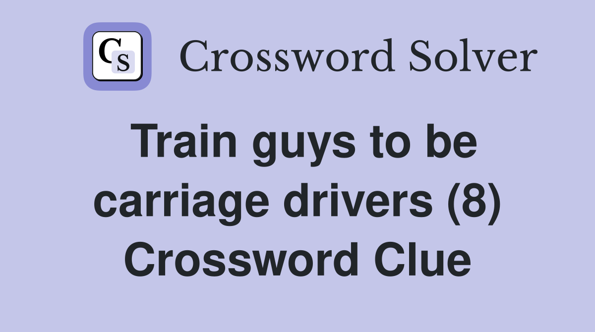 Train guys to be carriage drivers (8) Crossword Clue