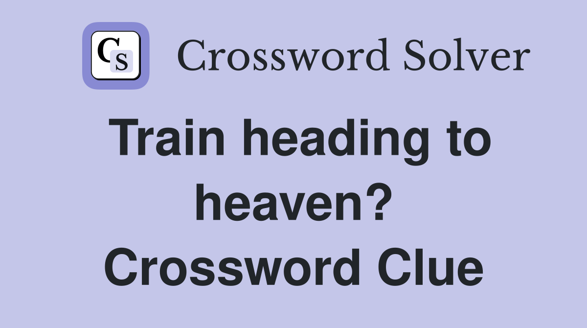 Train heading to heaven? Crossword Clue