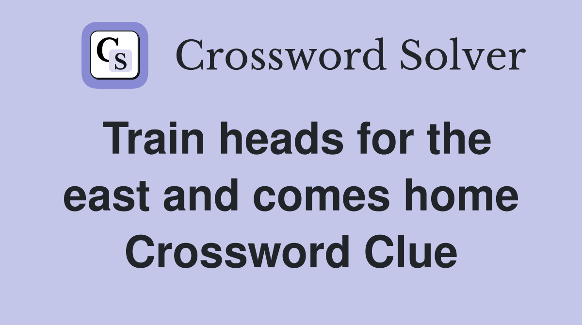 Train heads for the east and comes home Crossword Clue