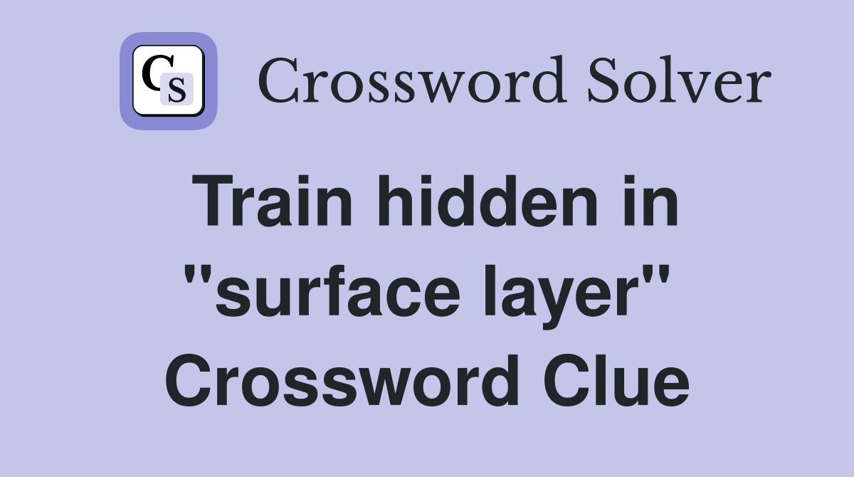 Train hidden in "surface layer" Crossword Clue