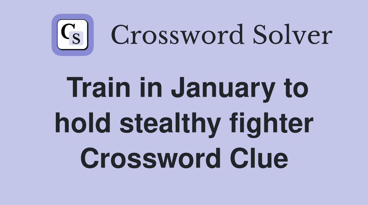 Train in January to hold stealthy fighter Crossword Clue