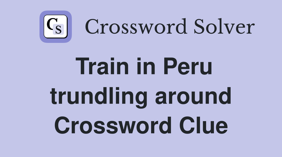 Train in Peru trundling around Crossword Clue
