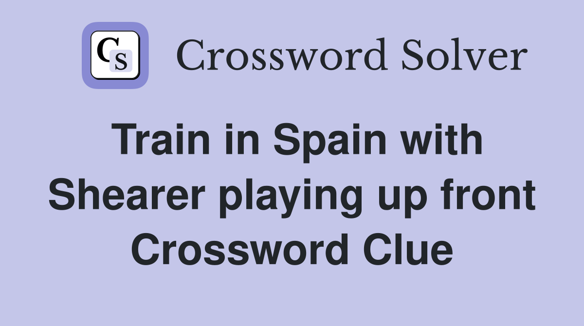 Train in Spain with Shearer playing up front Crossword Clue