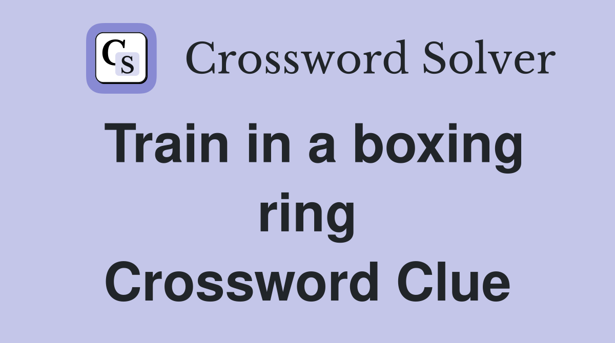Train in a boxing ring Crossword Clue