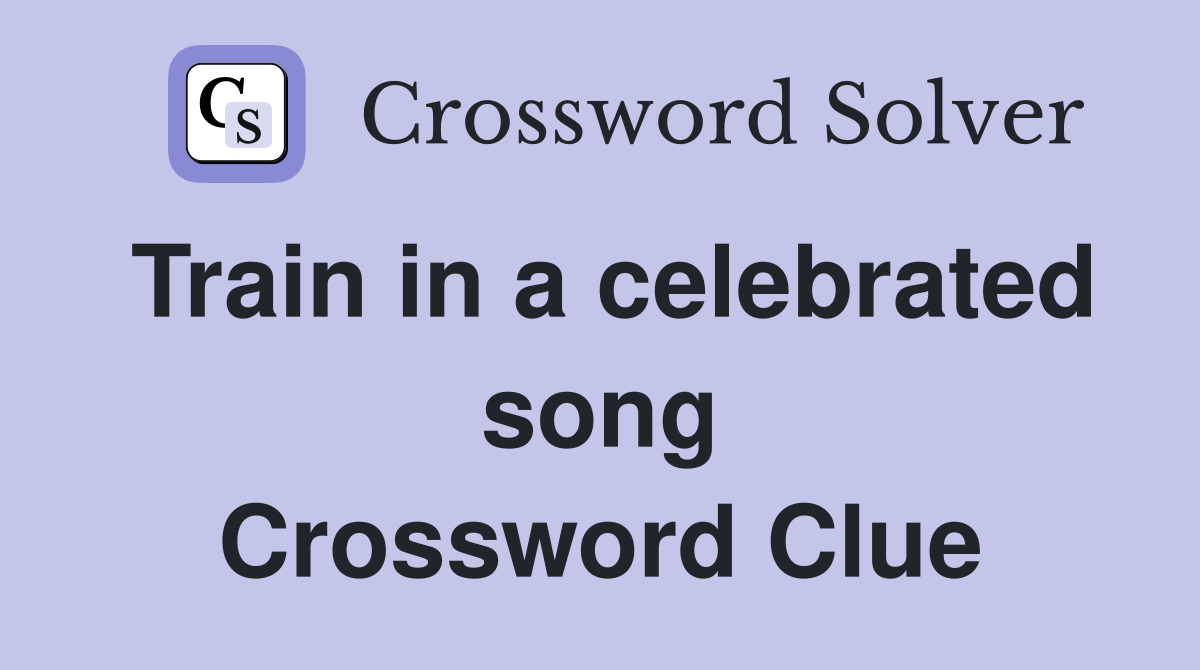 Train in a celebrated song Crossword Clue