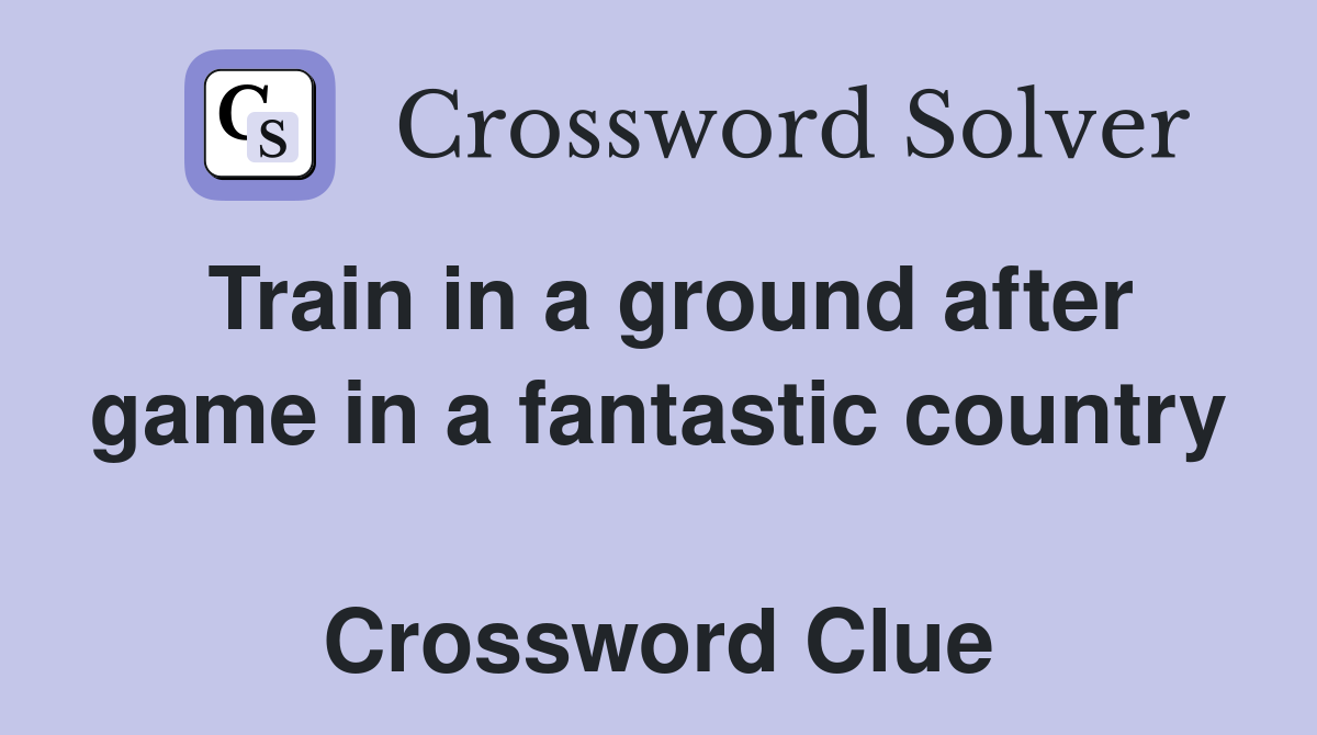 Train in a ground after game in a fantastic country  Crossword Clue