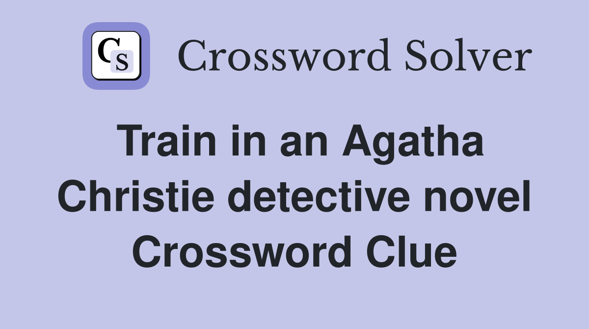 Train in an Agatha Christie detective novel Crossword Clue