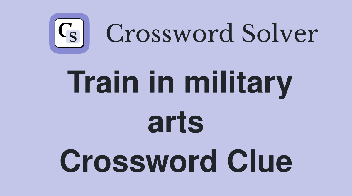 Train in military arts Crossword Clue