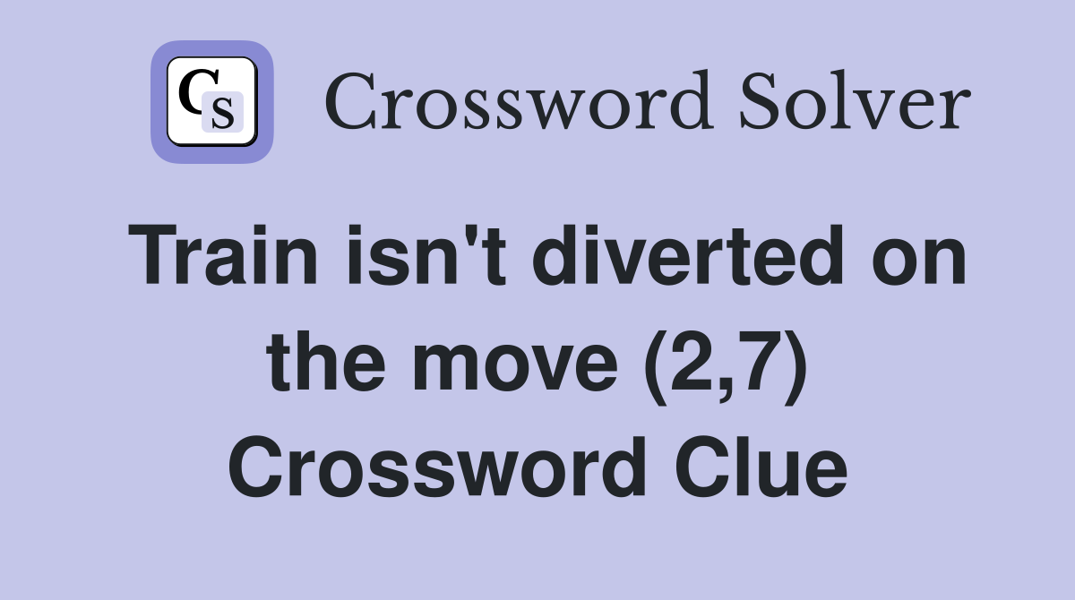 Train isn't diverted on the move (2,7) Crossword Clue