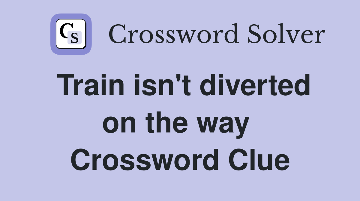 Train isn't diverted on the way  Crossword Clue