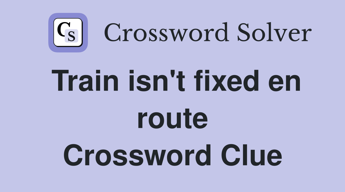 Train isn't fixed en route Crossword Clue