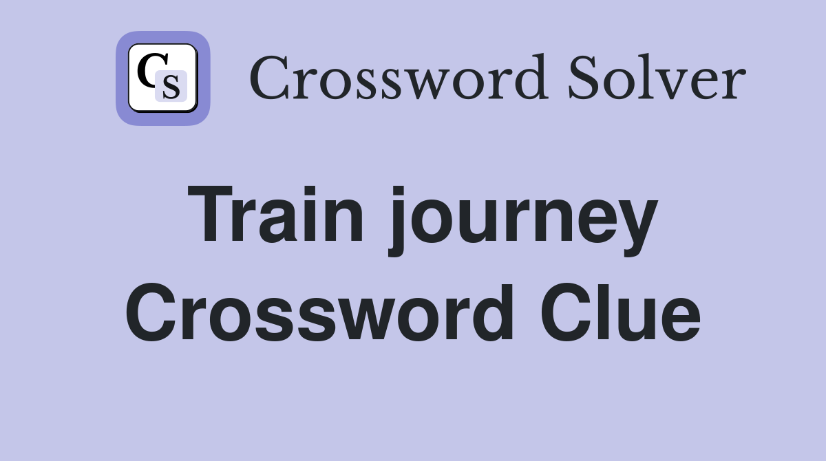 Train journey Crossword Clue