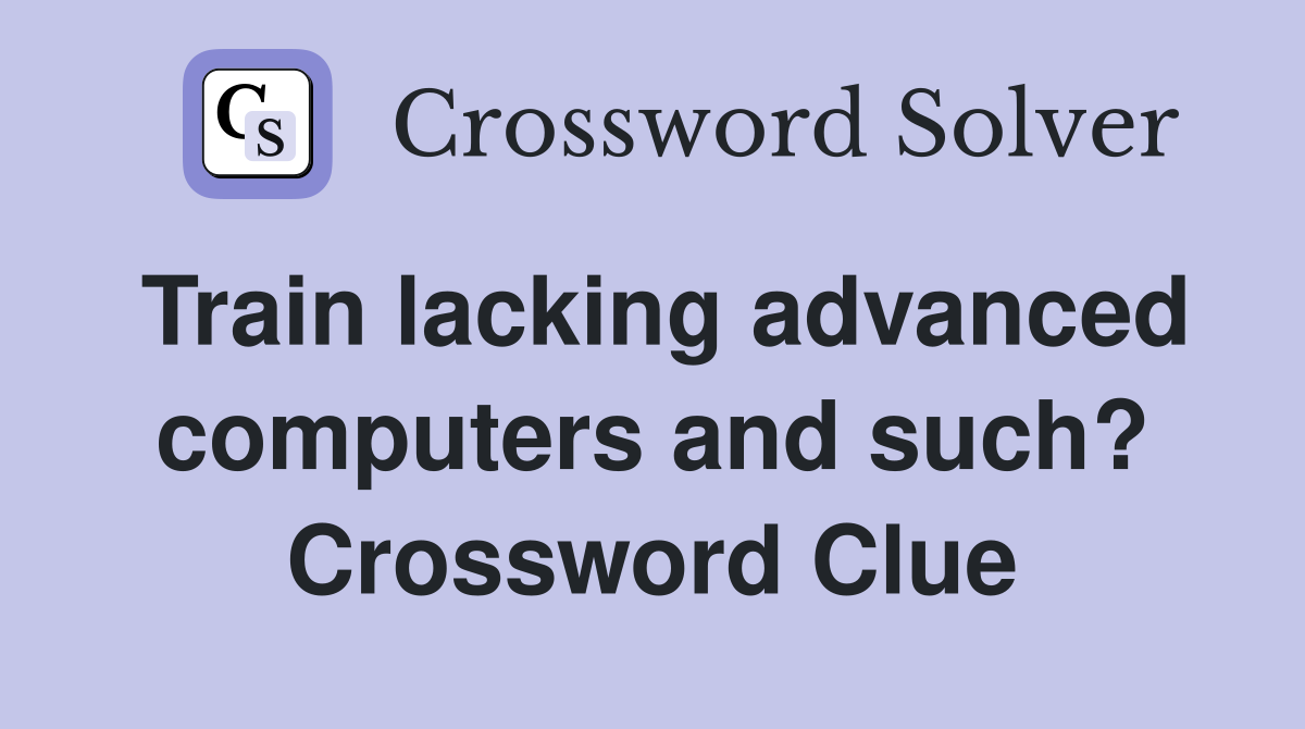 Train lacking advanced computers and such? Crossword Clue